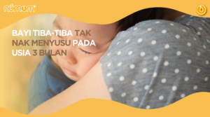 Read more about the article BAYI TIBA-TIBA TAK NAK MENYUSU PADA USIA 3 BULAN 🤔🤔🤔